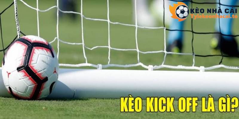 Kèo kick off là gì?