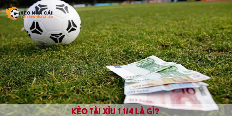 Khái niệm kèo tài xỉu 1 1/4 