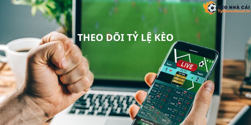 Bạn nên theo dõi tỷ lệ kèo xuyên suốt trận đấu diễn ra